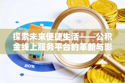 环县探索未来便捷生活——公积金线上服务平台的革新与影响