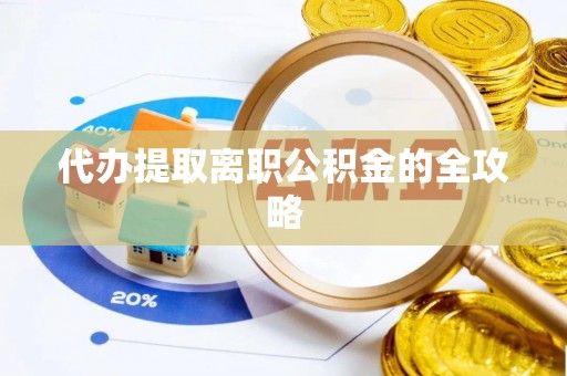 环县代办提取离职公积金的全攻略