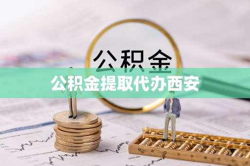 环县公积金提取代办西安