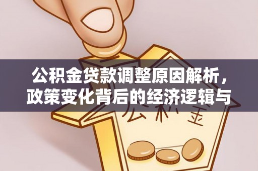 环县公积金贷款调整原因解析，政策变化背后的经济逻辑与民生考量